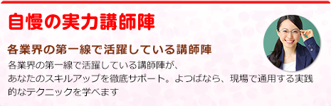 自慢の実力講師陣 各業界の第一線で活躍している講師陣